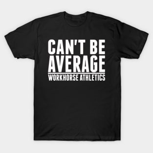 Workhorse Athletics "Can't Be Average" T-Shirt